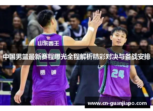 中国男篮最新赛程曝光全程解析精彩对决与备战安排